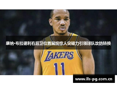 康纳·布拉德利右后卫位置展现惊人突破力引领球队攻防转换 康纳·布拉德利右后卫位置展现惊人突破力引领球队攻防转换